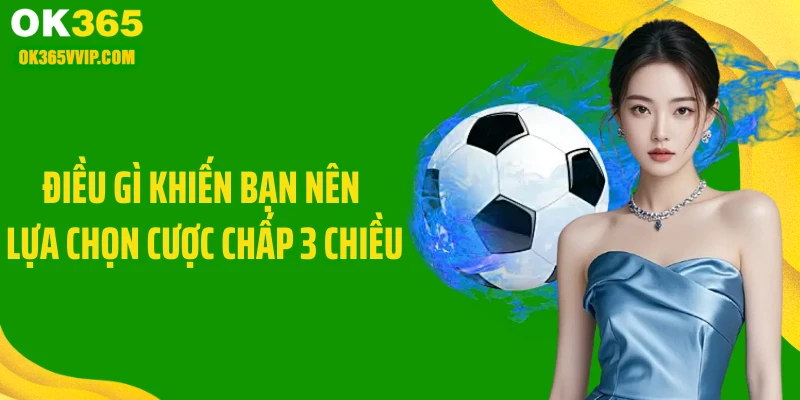 Điều gì khiến bạn nên lựa chọn cược chấp 3 chiều