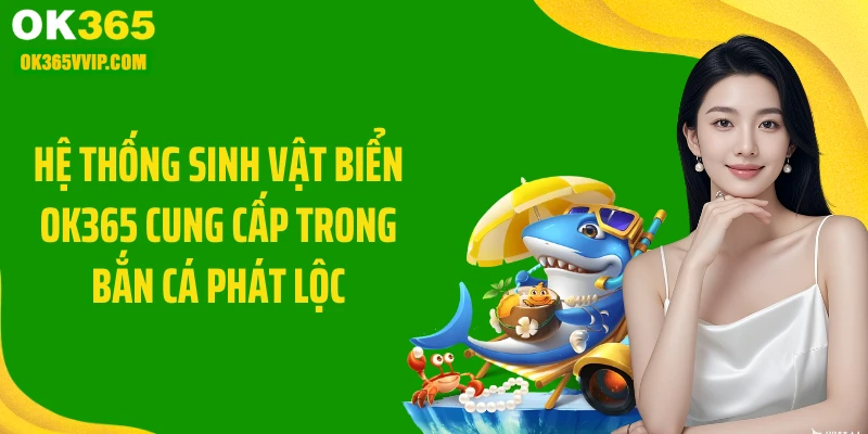 Hệ thống sinh vật biển OK365 cung cấp trong bắn cá phát lộc