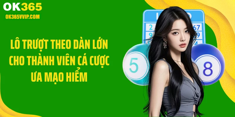 Lô trượt theo dàn lớn cho thành viên cá cược ưa mạo hiểm